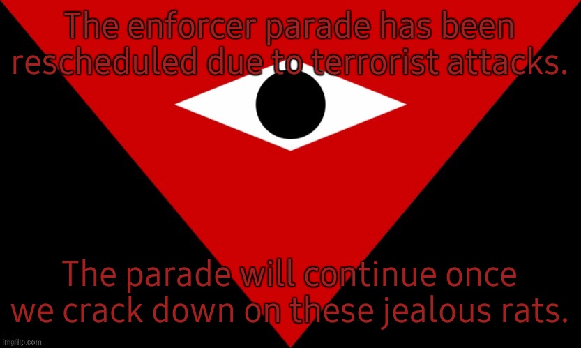 IMGSOC PUBLIC ANNOUNCEMENT. | The enforcer parade has been rescheduled due to terrorist attacks. The parade will continue once we crack down on these jealous rats. | image tagged in imgsoc flag | made w/ Imgflip meme maker