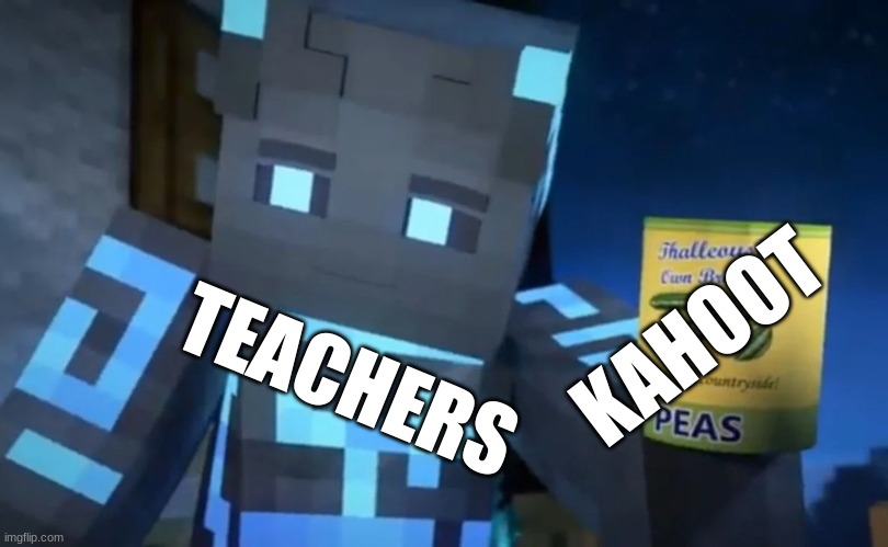 kahoot | KAHOOT; TEACHERS | image tagged in memes | made w/ Imgflip meme maker