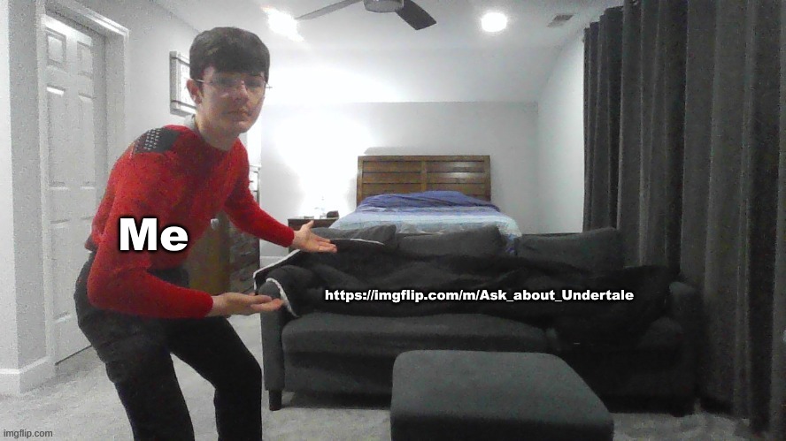 TAKE 2 OF MY STREAM https://imgflip.com/m/Ask_about_Undertale | Me; https://imgflip.com/m/Ask_about_Undertale | image tagged in jade have a seat problems | made w/ Imgflip meme maker