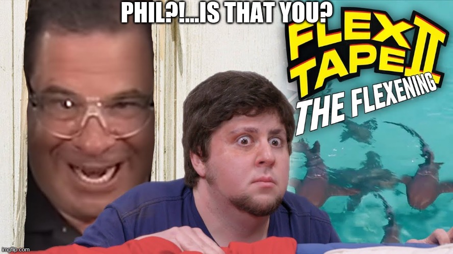 PHIL?!...IS THAT YOU? | made w/ Imgflip meme maker