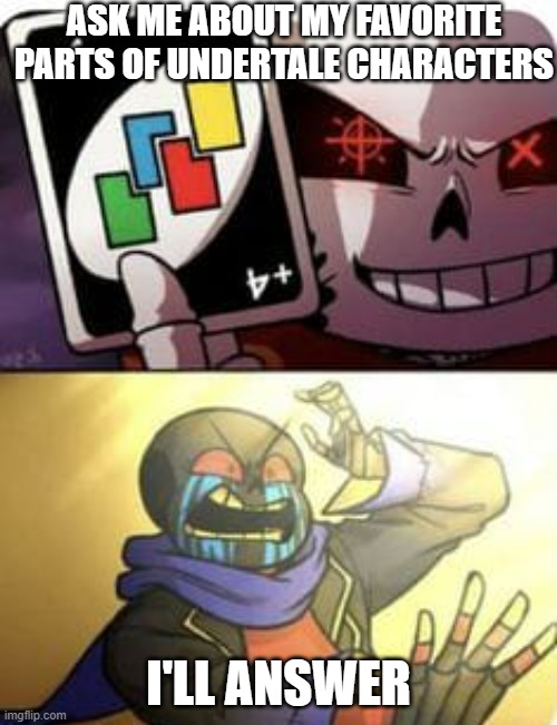 ASK ME ABOUT MY FAVORITE PARTS OF UNDERTALE CHARACTERS; I'LL ANSWER | image tagged in no tags | made w/ Imgflip meme maker