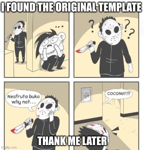 I found the original | I FOUND THE ORIGINAL TEMPLATE; THANK ME LATER | image tagged in memes,hiding from serial killer | made w/ Imgflip meme maker