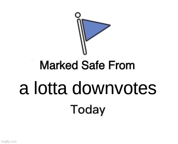 Marked Safe From Meme | a lotta downvotes | image tagged in memes,marked safe from | made w/ Imgflip meme maker