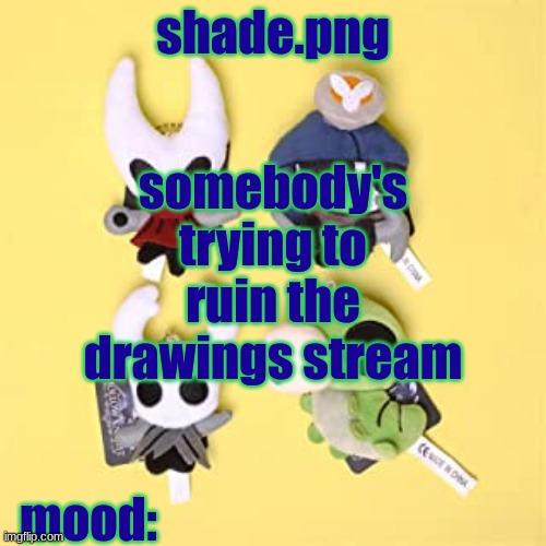 hole low night | somebody's trying to ruin the drawings stream | image tagged in hole low night | made w/ Imgflip meme maker