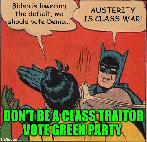 Batman Slapping Robin | Biden is lowering the deficit, we should vote Demo... AUSTERITY IS CLASS WAR! DON'T BE A CLASS TRAITOR
VOTE GREEN PARTY | image tagged in memes,batman slapping robin,austarity,green party,democrat,joe biden | made w/ Imgflip meme maker