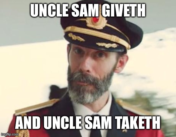 Captain Obvious | UNCLE SAM GIVETH AND UNCLE SAM TAKETH | image tagged in captain obvious | made w/ Imgflip meme maker