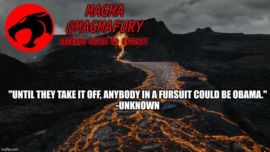 Magma's Announcement Template 3.0 | "UNTIL THEY TAKE IT OFF, ANYBODY IN A FURSUIT COULD BE OBAMA."

-UNKNOWN | image tagged in magma's announcement template 3 0 | made w/ Imgflip meme maker