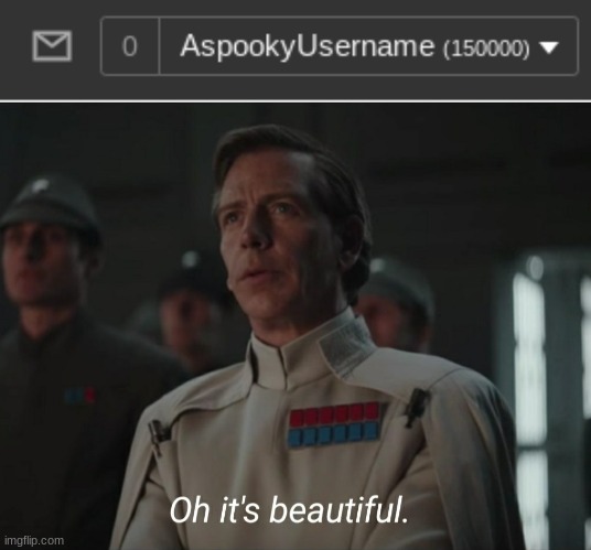 I'm satisfied now | image tagged in oh it's beautiful,satisfying,satisfied seal,star wars,rogue one,imgflip | made w/ Imgflip meme maker