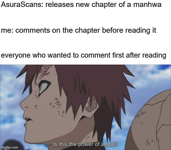 Manhwa Comment Section | AsuraScans: releases new chapter of a manhwa; me: comments on the chapter before reading it; everyone who wanted to comment first after reading | image tagged in memes,naruto shippuden | made w/ Imgflip meme maker