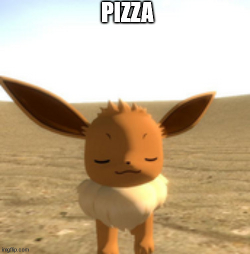 calm eevee | PIZZA | image tagged in calm eevee | made w/ Imgflip meme maker