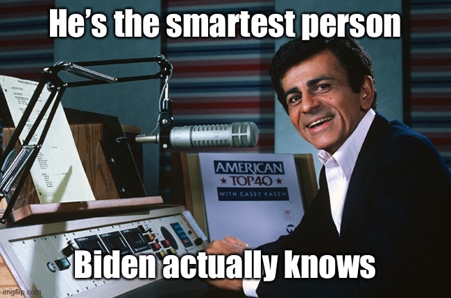 Casey Kasem | He’s the smartest person Biden actually knows | image tagged in casey kasem | made w/ Imgflip meme maker
