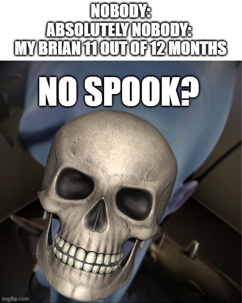 Poor skeleton... | NOBODY:
ABSOLUTELY NOBODY: 
MY BRIAN 11 OUT OF 12 MONTHS; NO SPOOK? | image tagged in megamind peeking,halloween,funny memes,memes,funny | made w/ Imgflip meme maker