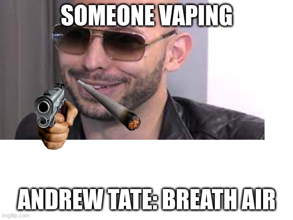 HE SMOKING THough | SOMEONE VAPING; ANDREW TATE: BREATH AIR | image tagged in andrew tate | made w/ Imgflip meme maker