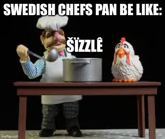 Swedish chef |  SWEDISH CHEFS PAN BE LIKE:; ŠÏZZLÊ | image tagged in shrimp | made w/ Imgflip meme maker