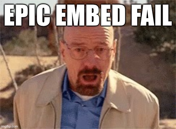 Walter White | EPIC EMBED FAIL | image tagged in walter white | made w/ Imgflip meme maker