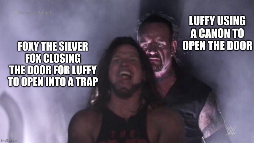 AJ Styles & Undertaker | LUFFY USING A CANON TO OPEN THE DOOR; FOXY THE SILVER FOX CLOSING THE DOOR FOR LUFFY TO OPEN INTO A TRAP | image tagged in one piece long island arc | made w/ Imgflip meme maker