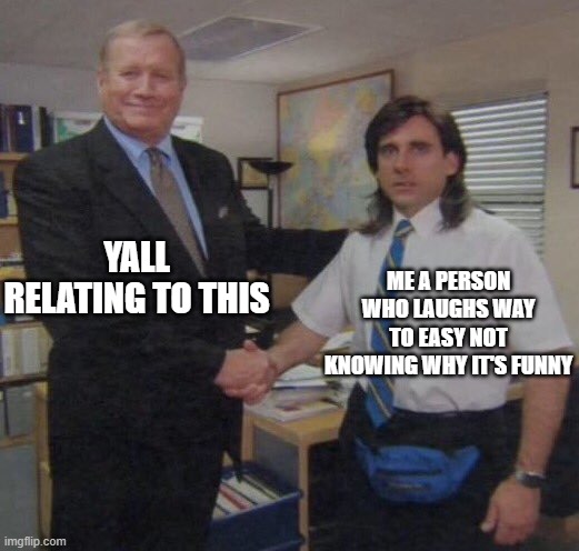 the office congratulations | YALL RELATING TO THIS; ME A PERSON WHO LAUGHS WAY TO EASY NOT KNOWING WHY IT'S FUNNY | image tagged in the office congratulations | made w/ Imgflip meme maker