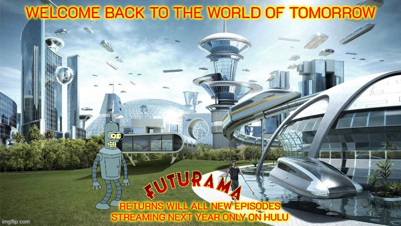 hulu's futurama revival concept art | WELCOME BACK TO THE WORLD OF TOMORROW; RETURNS WILL ALL NEW EPISODES STREAMING NEXT YEAR ONLY ON HULU | image tagged in the future world if,20th century fox,futurama,hulu,reboot | made w/ Imgflip meme maker