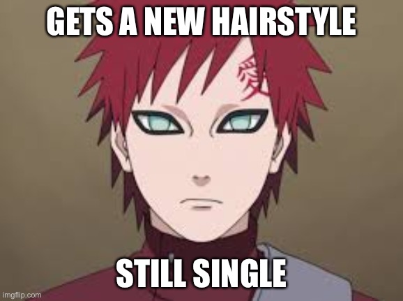 Still the Kazekage, Still single but only has a different hairstyle | GETS A NEW HAIRSTYLE; STILL SINGLE | image tagged in gaara puto,memes,gaara,naruto shippuden,kazekage,single | made w/ Imgflip meme maker