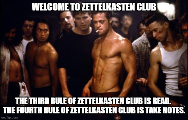 Fight Club Template  | WELCOME TO ZETTELKASTEN CLUB; THE THIRD RULE OF ZETTELKASTEN CLUB IS READ. 
THE FOURTH RULE OF ZETTELKASTEN CLUB IS TAKE NOTES. | image tagged in fight club template | made w/ Imgflip meme maker