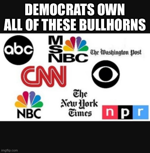 Media lies | DEMOCRATS OWN ALL OF THESE BULLHORNS | image tagged in media lies | made w/ Imgflip meme maker