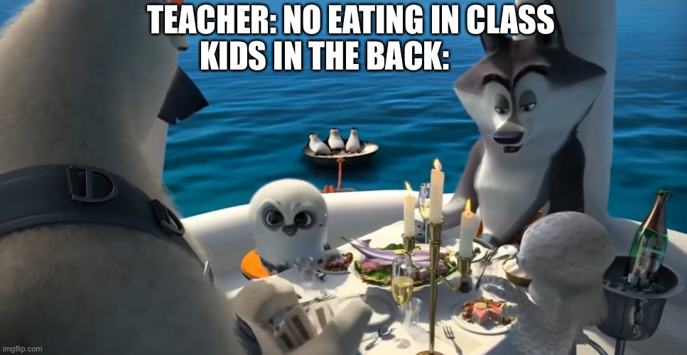 Penguins of Madagascar food meme | TEACHER: NO EATING IN CLASS; KIDS IN THE BACK: | image tagged in penguins of madagascar,food memes,school memes,food,salmon,teacher | made w/ Imgflip meme maker