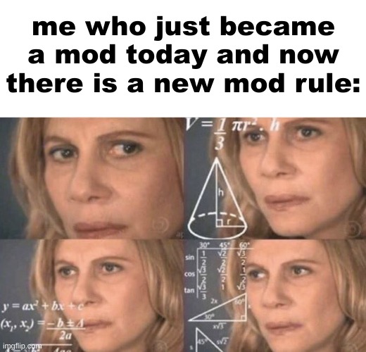confused woman | me who just became a mod today and now there is a new mod rule: | image tagged in confused woman | made w/ Imgflip meme maker