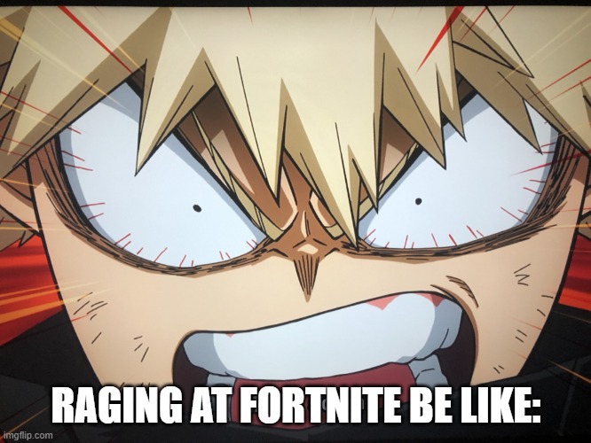 Angry Bakugo | RAGING AT FORTNITE BE LIKE: | image tagged in angry bakugo | made w/ Imgflip meme maker