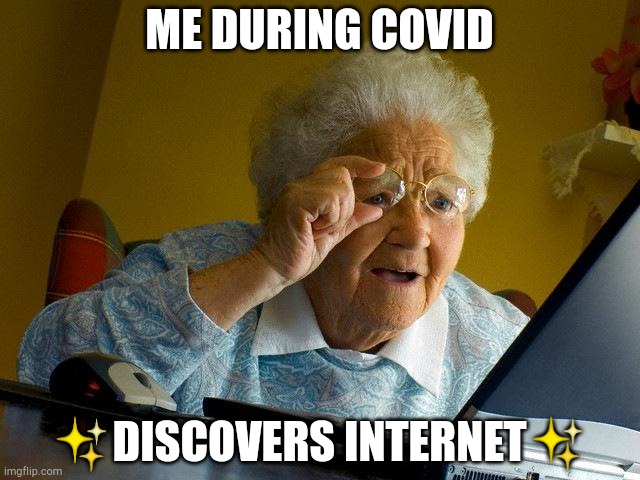 Grandma Finds The Internet | ME DURING COVID; ✨DISCOVERS INTERNET✨ | image tagged in memes,grandma finds the internet | made w/ Imgflip meme maker