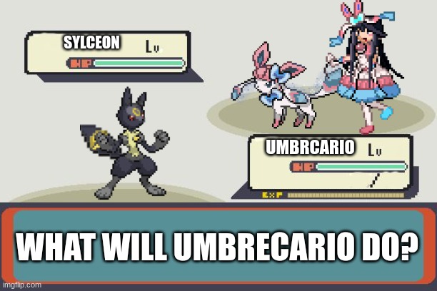 ... | SYLCEON; UMBRCARIO; WHAT WILL UMBRECARIO DO? | image tagged in pokemon battle | made w/ Imgflip meme maker