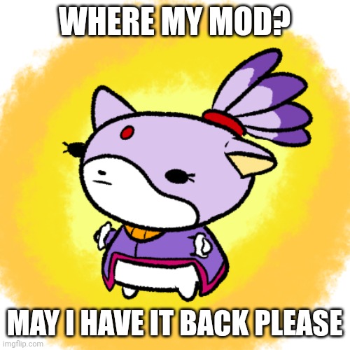Blaze | WHERE MY MOD? MAY I HAVE IT BACK PLEASE | image tagged in blaze | made w/ Imgflip meme maker