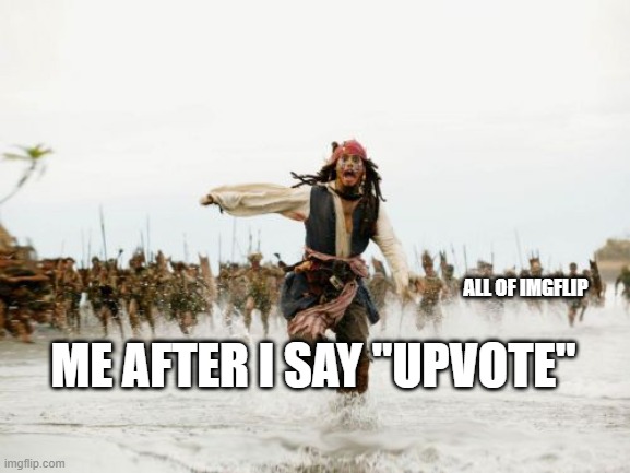 No, wait! please! *Muffled screaming* | ME AFTER I SAY "UPVOTE"; ALL OF IMGFLIP | image tagged in memes,jack sparrow being chased,upvote begging | made w/ Imgflip meme maker