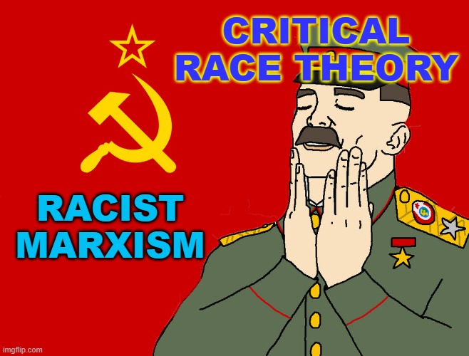 CRITICAL RACE THEORY IS RACIST MARXISM | CRITICAL RACE THEORY; RACIST MARXISM | image tagged in communism | made w/ Imgflip meme maker