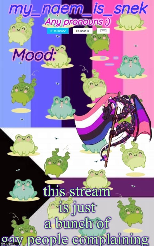 i am going to add to the complaining. i am feeling sh*tty asf rn | -_-; this stream is just a bunch of gay people complaining | image tagged in my_naem_is_snek | made w/ Imgflip meme maker