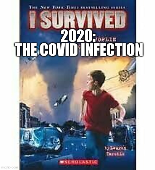 idk lol | THE COVID INFECTION; 2020: | image tagged in i survived | made w/ Imgflip meme maker