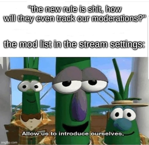 Allow us to introduce ourselves | "the new rule is shit, how will they even track our moderations?"; the mod list in the stream settings: | image tagged in allow us to introduce ourselves | made w/ Imgflip meme maker