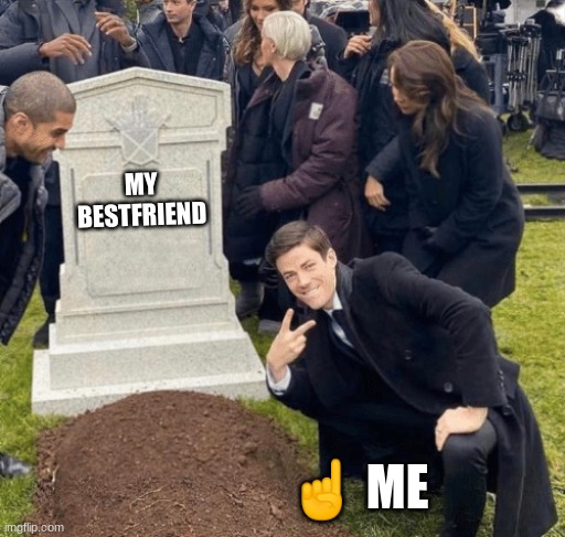 Grant Gustin over grave | MY BESTFRIEND; ☝ ME | image tagged in grant gustin over grave | made w/ Imgflip meme maker