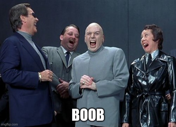 Laughing Villains Meme | BOOB | image tagged in memes,laughing villains | made w/ Imgflip meme maker