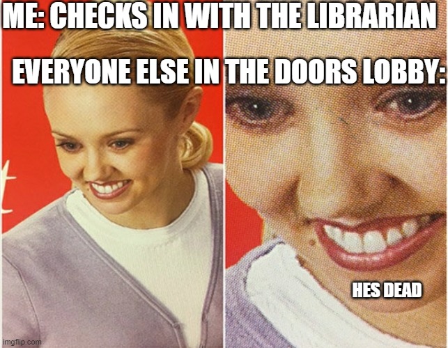Door 50 in doors | ME: CHECKS IN WITH THE LIBRARIAN; EVERYONE ELSE IN THE DOORS LOBBY:; HES DEAD | image tagged in wait what | made w/ Imgflip meme maker