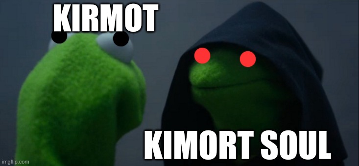 idk | KIRMOT; KIMORT SOUL | image tagged in memes,evil kermit | made w/ Imgflip meme maker