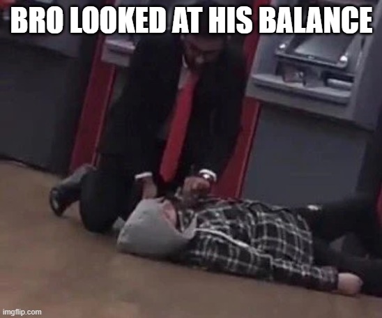 BRO LOOKED AT HIS BALANCE | image tagged in oh no | made w/ Imgflip meme maker