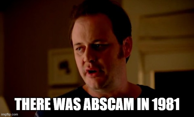 Jake from state farm | THERE WAS ABSCAM IN 1981 | image tagged in jake from state farm | made w/ Imgflip meme maker