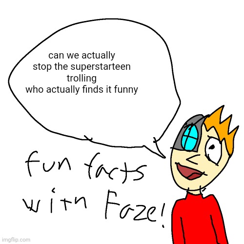 Fun facts with faze | can we actually stop the superstarteen trolling
who actually finds it funny | image tagged in fun facts with faze | made w/ Imgflip meme maker