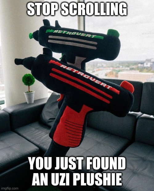 plz give uzi a hug | STOP SCROLLING; YOU JUST FOUND AN UZI PLUSHIE | image tagged in fun,black kid microwave,game | made w/ Imgflip meme maker