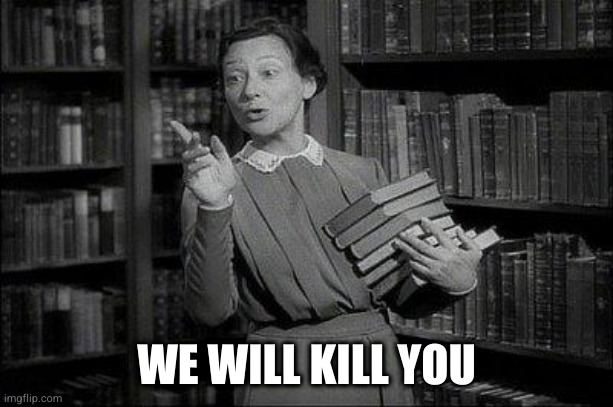 Wealthy Librarian | WE WILL KILL YOU | image tagged in wealthy librarian | made w/ Imgflip meme maker