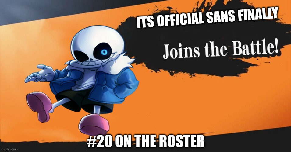 sans is here | ITS OFFICIAL SANS FINALLY; #20 ON THE ROSTER | image tagged in smash bros | made w/ Imgflip meme maker