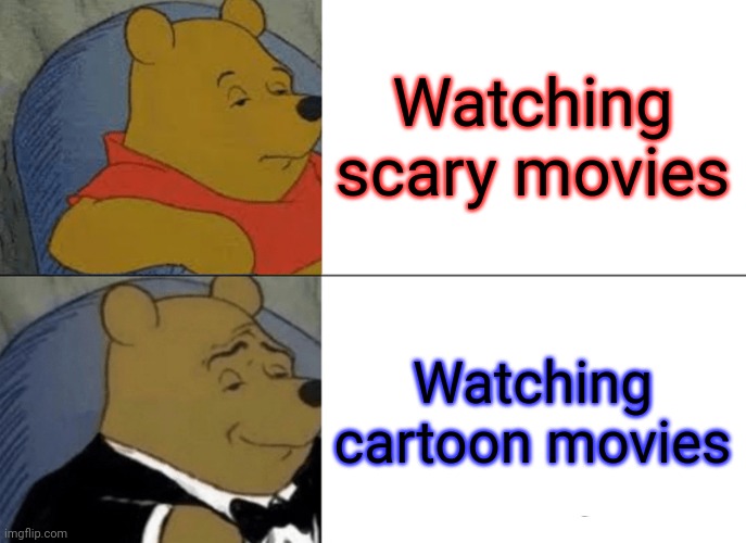 Im not a fan of scary movies | Watching scary movies; Watching cartoon movies | image tagged in memes,tuxedo winnie the pooh | made w/ Imgflip meme maker