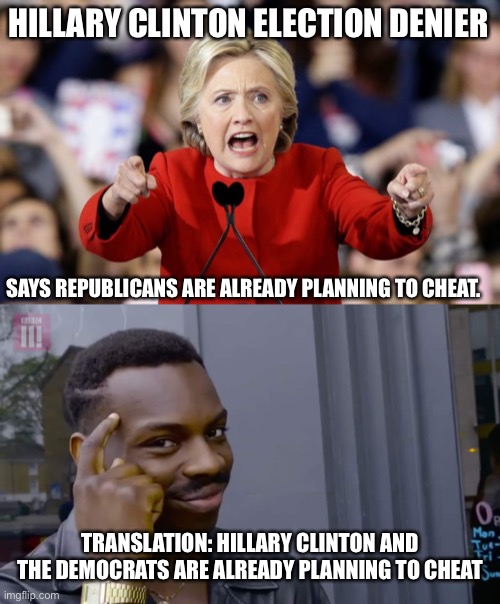 She’s an election denier and the election is still 2 years away. So libs can shut their pie holes! | HILLARY CLINTON ELECTION DENIER; SAYS REPUBLICANS ARE ALREADY PLANNING TO CHEAT. TRANSLATION: HILLARY CLINTON AND THE DEMOCRATS ARE ALREADY PLANNING TO CHEAT | image tagged in eddie murphy thinking,hillary clinton,government corruption,politics,liberal hypocrisy,election fraud | made w/ Imgflip meme maker
