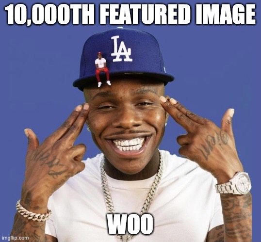 DABABY LET’S GO | 10,000TH FEATURED IMAGE; WOO | image tagged in dababy let s go | made w/ Imgflip meme maker