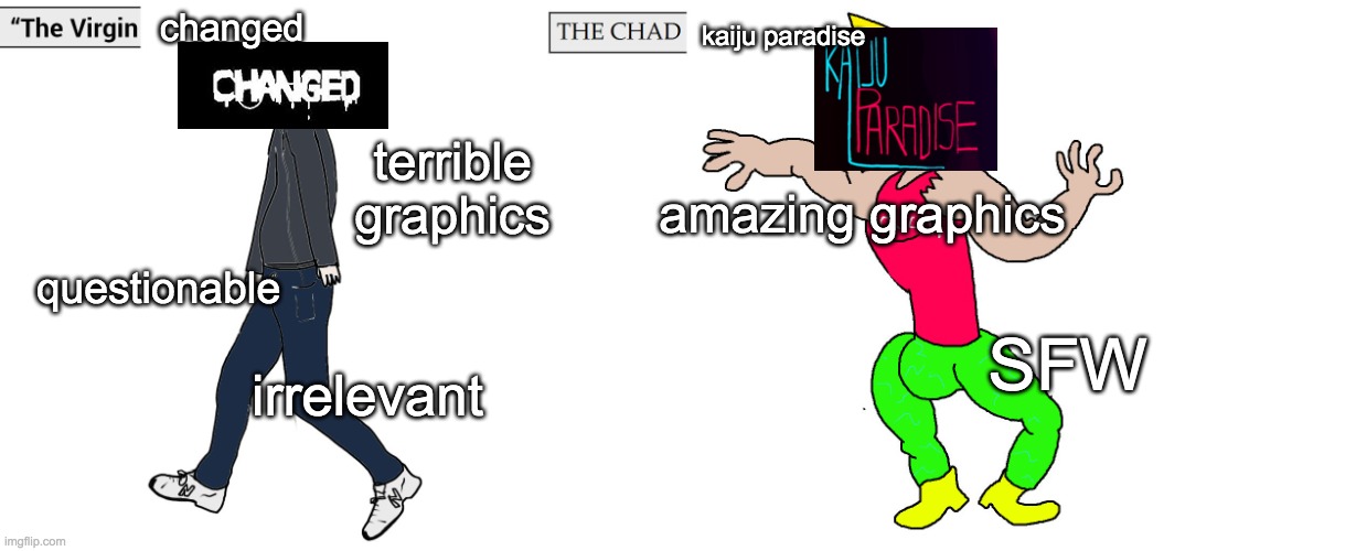 Yep. | changed; kaiju paradise; terrible graphics; amazing graphics; questionable; SFW; irrelevant | image tagged in virgin and chad | made w/ Imgflip meme maker